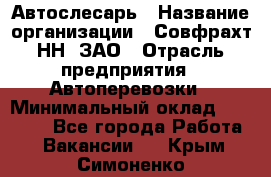 Автослесарь › Название организации ­ Совфрахт-НН, ЗАО › Отрасль предприятия ­ Автоперевозки › Минимальный оклад ­ 20 000 - Все города Работа » Вакансии   . Крым,Симоненко